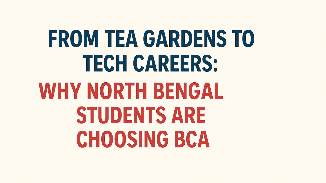 From Tea Gardens to Tech Careers: Why North Bengal Students Are Choosing BCA